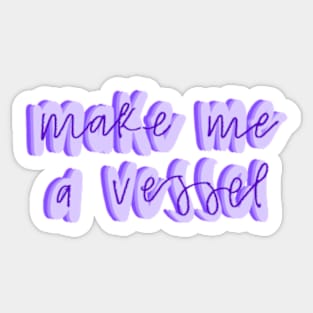 Make me a vessel Sticker